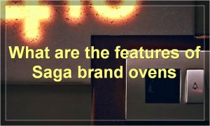 What are the features of Saga brand ovens