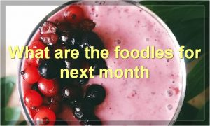 What are the foodles for next month