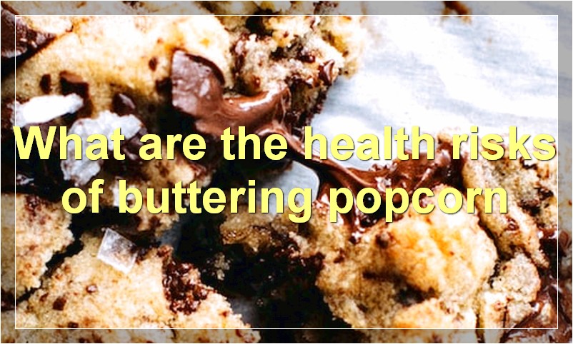 What are the health risks of buttering popcorn
