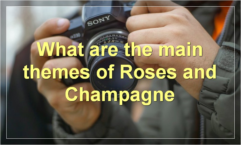 What are the main themes of Roses and Champagne