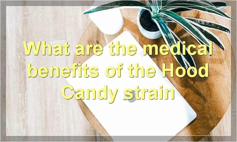 What are the medical benefits of the Hood Candy strain