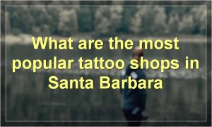 What are the most popular tattoo shops in Santa Barbara