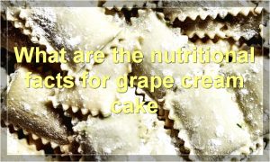 What are the nutritional facts for grape cream cake