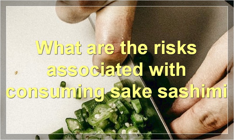 What are the risks associated with consuming sake sashimi