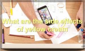 What are the side effects of yellow cream