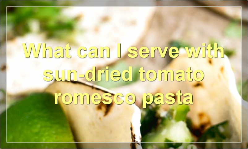 What can I serve with sun-dried tomato romesco pasta
