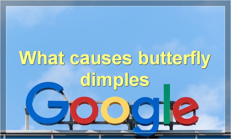 What causes butterfly dimples