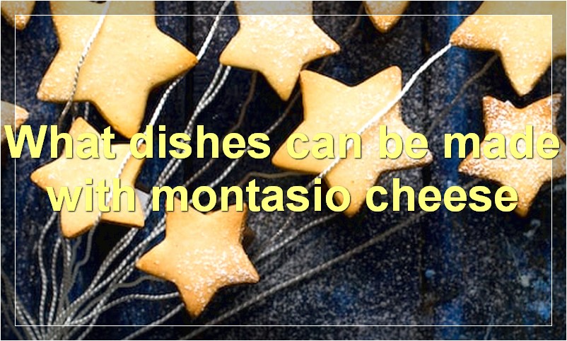 What dishes can be made with montasio cheese