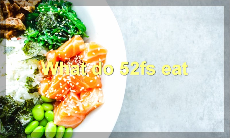 What do 52fs eat