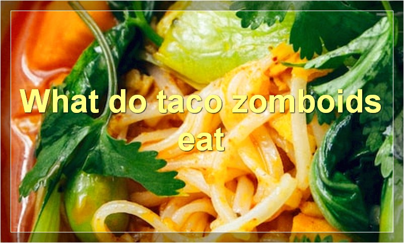 What do taco zomboids eat