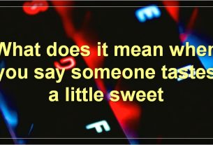 What does it mean when you say someone tastes a little sweet