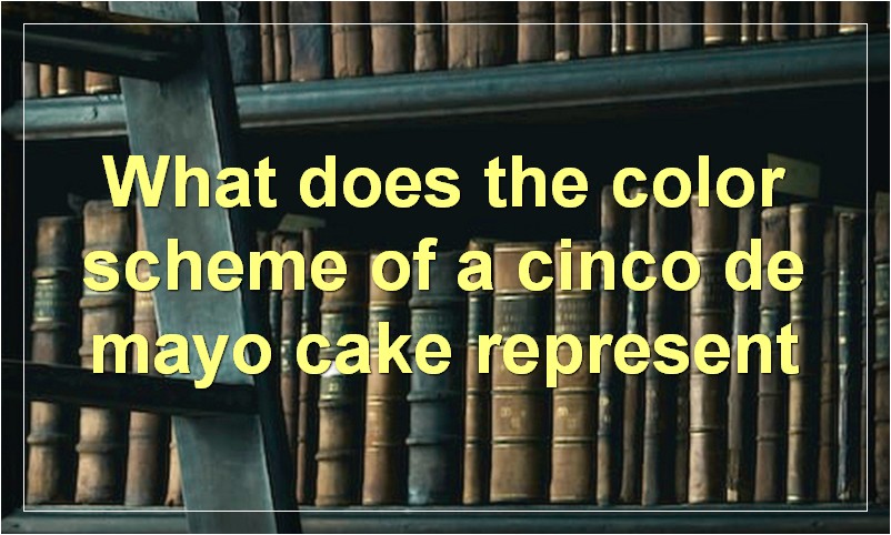 What does the color scheme of a cinco de mayo cake represent