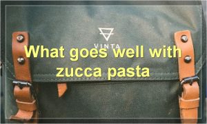 What goes well with zucca pasta