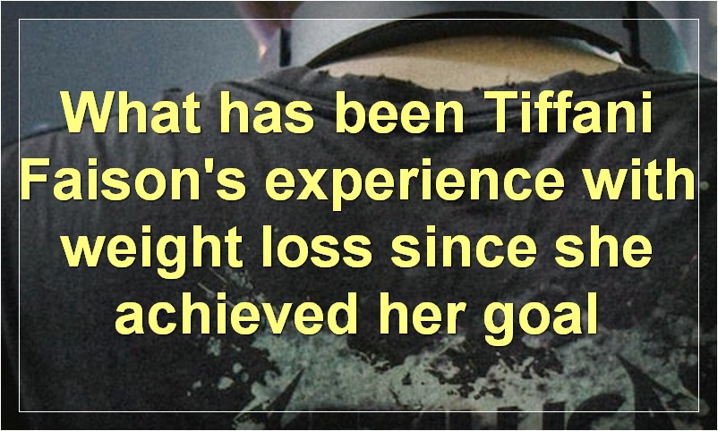 What has been Tiffani Faison's experience with weight loss since she achieved her goal