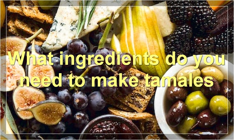 What ingredients do you need to make tamales