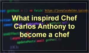 What inspired Chef Carlos Anthony to become a chef