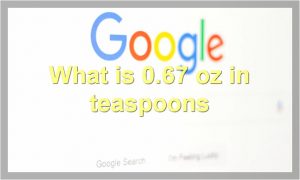 What is 0.67 oz in teaspoons