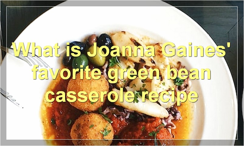 What is Joanna Gaines' favorite green bean casserole recipe