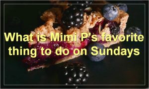 What is Mimi P's favorite thing to do on Sundays