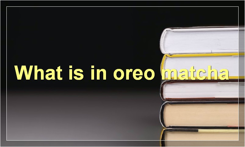 What is in oreo matcha