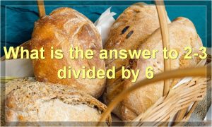 What is the answer to 2-3 divided by 6