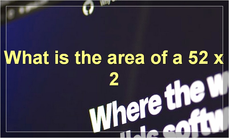 What is the area of a 52 x 2