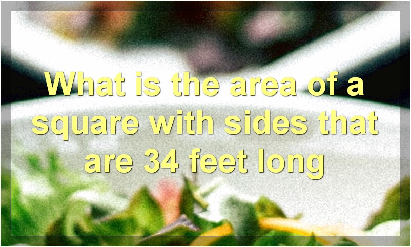 What is the area of a square with sides that are 34 feet long