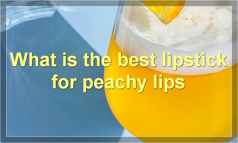 What is the best lipstick for peachy lips