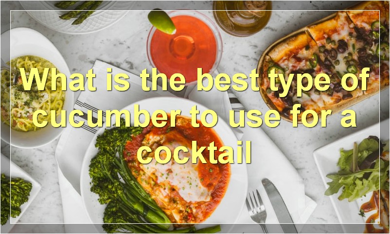 What is the best type of cucumber to use for a cocktail