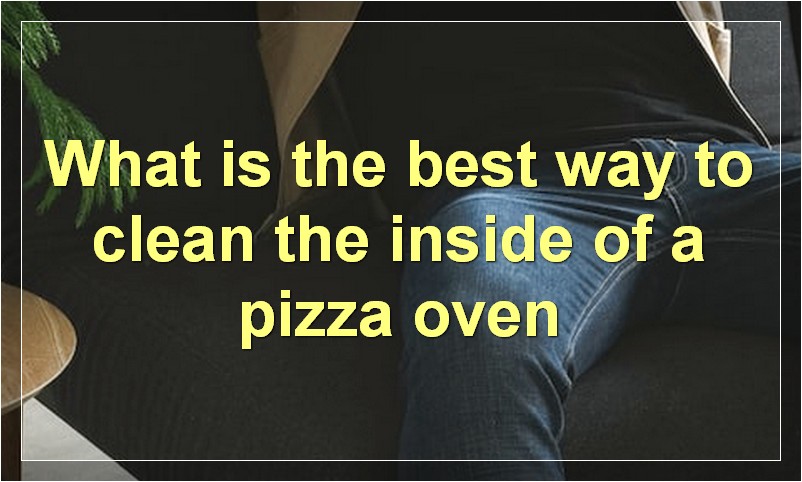 What is the best way to clean the inside of a pizza oven