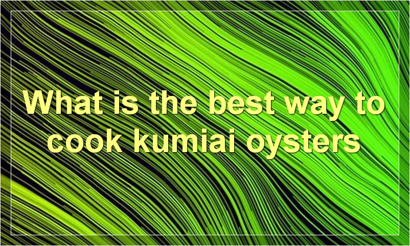 What is the best way to cook kumiai oysters