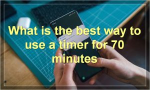 What is the best way to use a timer for 70 minutes