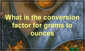 What is the conversion factor for grams to ounces