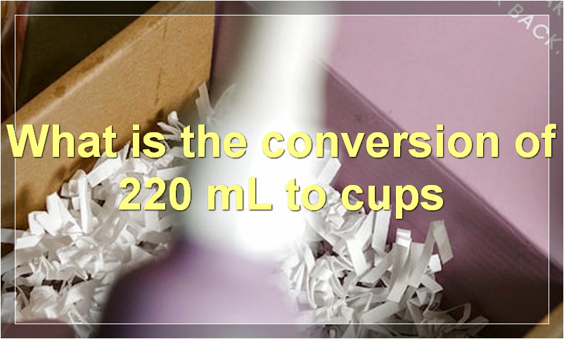 What is the conversion of 220 mL to cups