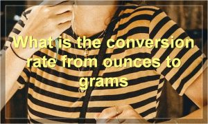 What is the conversion rate from ounces to grams