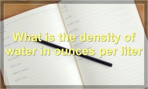 What is the density of water in ounces per liter