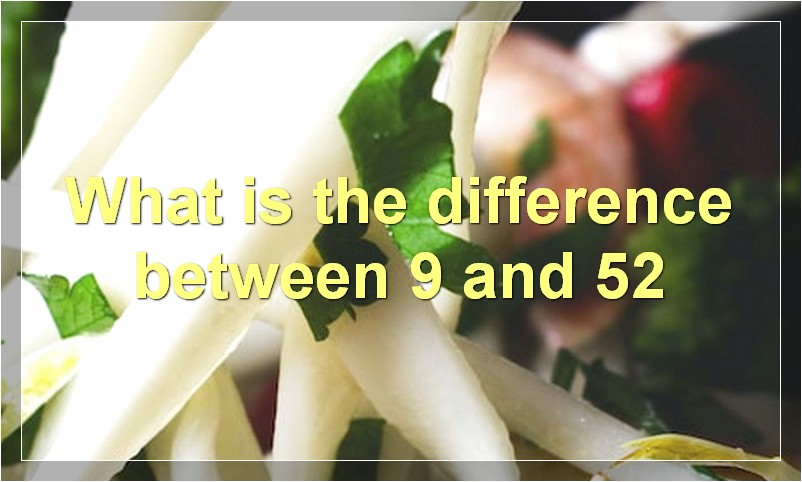 What is the difference between 9 and 52