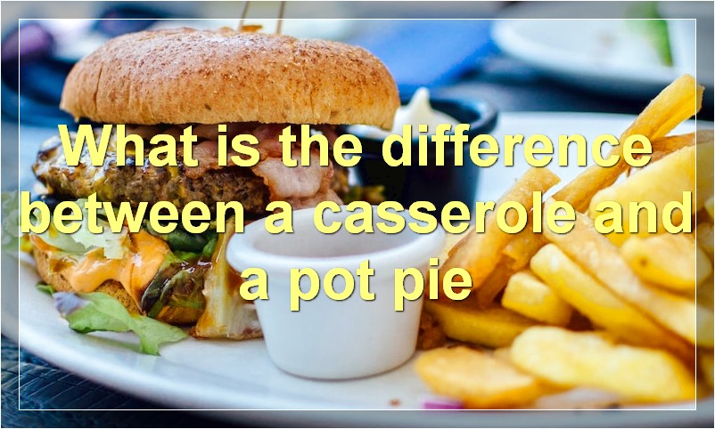 What is the difference between a casserole and a pot pie