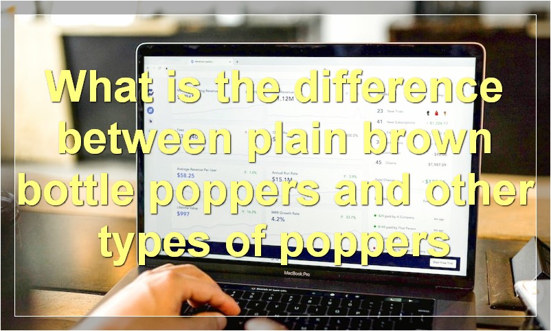 What is the difference between plain brown bottle poppers and other types of poppers
