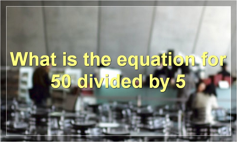What is the equation for 50 divided by 5
