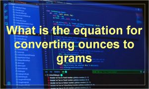 What is the equation for converting ounces to grams