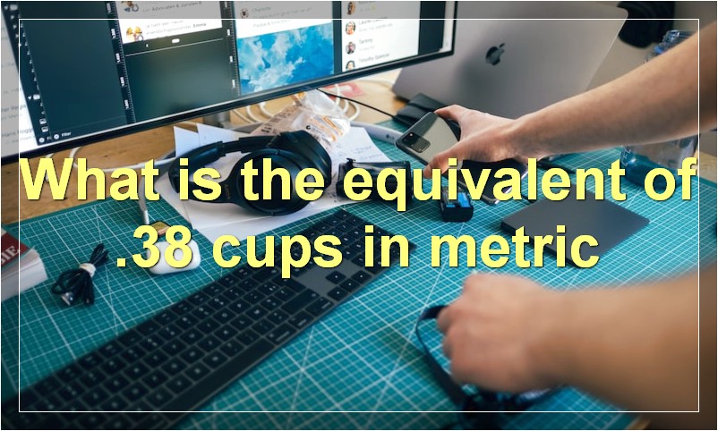 What is the equivalent of .38 cups in metric