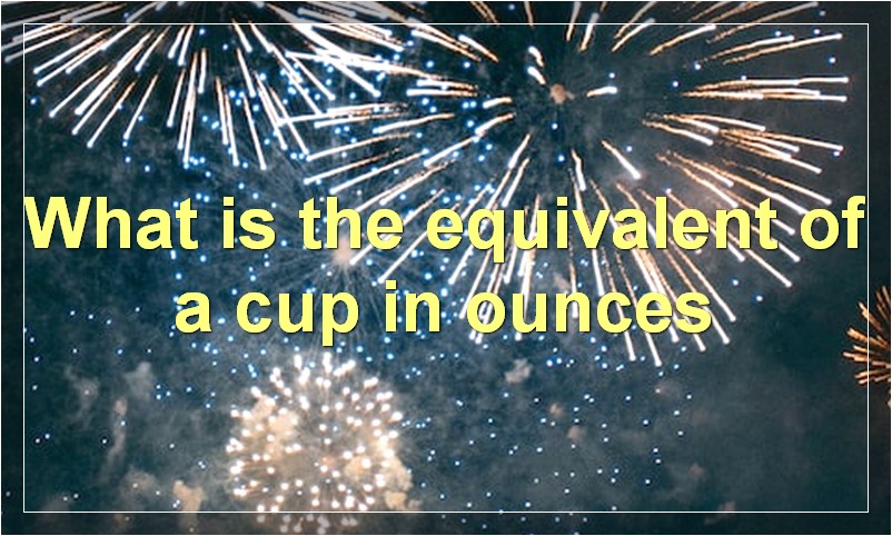 What is the equivalent of a cup in ounces