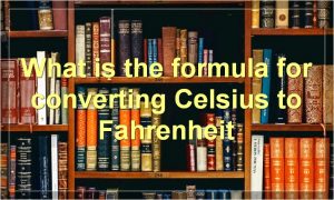 What is the formula for converting Celsius to Fahrenheit