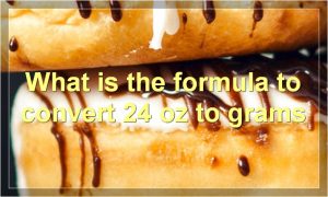What is the formula to convert 24 oz to grams
