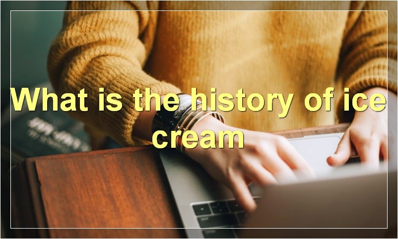 What is the history of ice cream