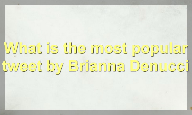 What is the most popular tweet by Brianna Denucci