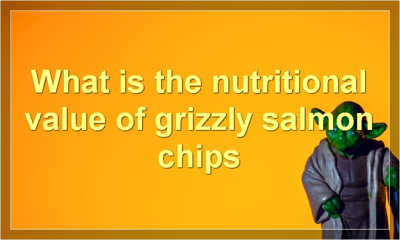 What is the nutritional value of grizzly salmon chips