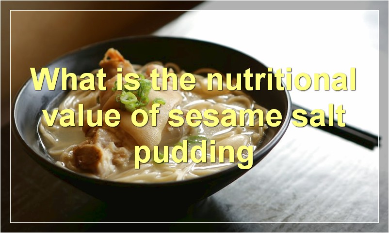 What is the nutritional value of sesame salt pudding