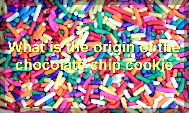 What is the origin of the chocolate chip cookie